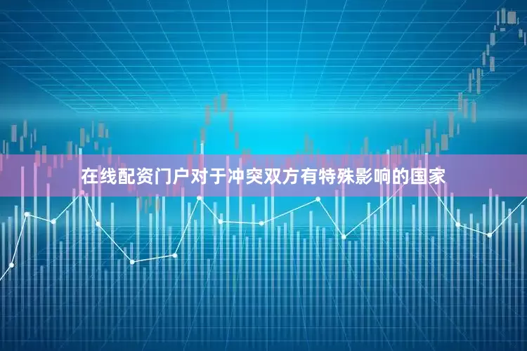在线配资门户对于冲突双方有特殊影响的国家