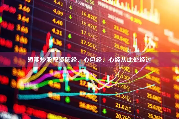 短期炒股配资肺经、心包经、心经从此处经过