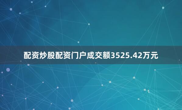 配资炒股配资门户成交额3525.42万元