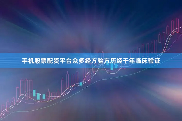 手机股票配资平台众多经方验方历经千年临床验证